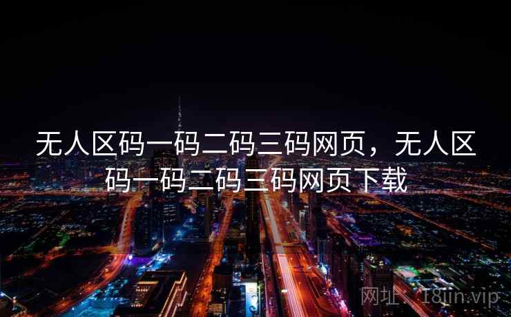 无人区码一码二码三码网页，无人区码一码二码三码网页下载