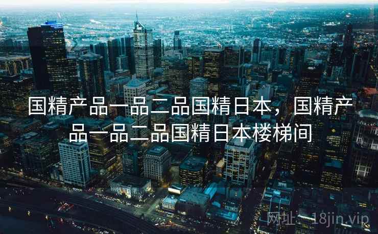 国精产品一品二品国精日本，国精产品一品二品国精日本楼梯间