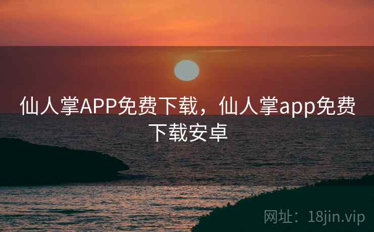 仙人掌APP免费下载,仙人掌app免费下载安卓 仙人掌APP免费下载,仙人掌app免费下载安卓
