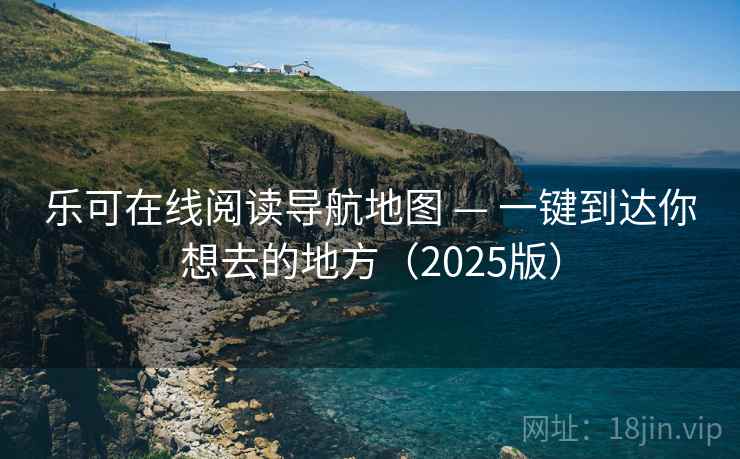 乐可在线阅读导航地图 — 一键到达你想去的地方（2025版）